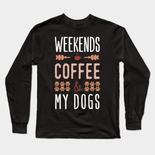 Weekends Coffee And My Dogs Long Sleeve T-Shirt